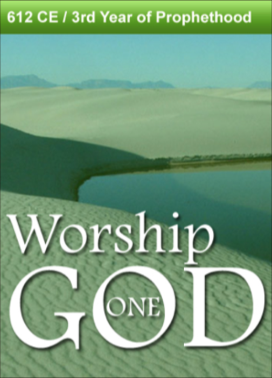 612 CE – Worship One God. 3rd Year of Prophethood